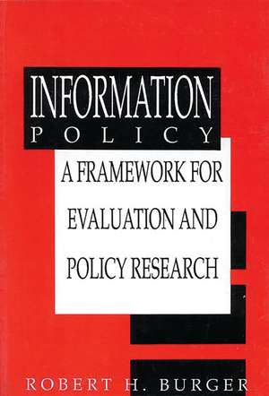 Information Policy: A Framework for Evaluation and Policy Research de Robert H. Burger