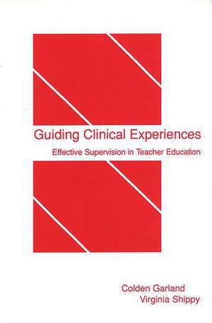 Guiding Clinical Experiences: Effective Supervision in Teacher Education de Colden Garland