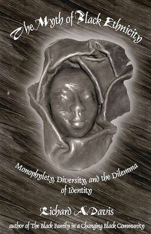 The Myth of Black Ethnicity: Monophylety, Diversity, and the Dilemma of Identity de Richard a. Davis