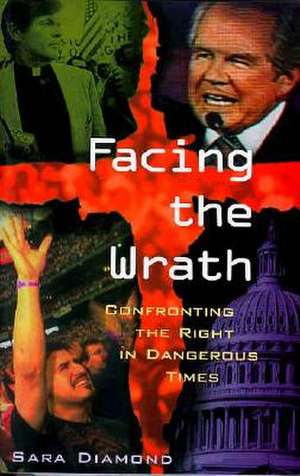 Facing the Wrath: Confronting the Right in Dangerous Times de Sara Diamond