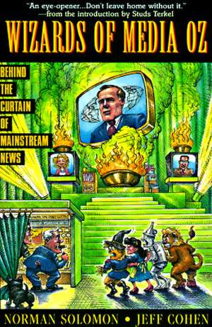 The Wizards of Media Oz: Behind the Curtain of Mainstream News de Norman Solomon