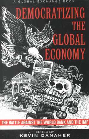 Democratizing the Global Economy: The Battle Against the World Bank and the IMF de Kevin Danaher