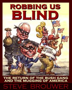 Robbing Us Blind: The Return of the Bush Gang and the Mugging of America de Steve Brouwer