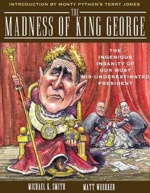 The Madness of King George: Life and Death in the Age of Precision-Guided Insanity de Michael K. Smith