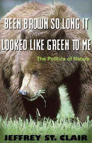 Been Brown So Long, It Looked Like Green to Me: The Politics of Nature de Jeffrey St. Clair