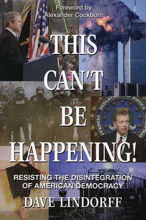 This Can't Be Happening!: Resisting the Disintegration of American Democracy de David Lindorff