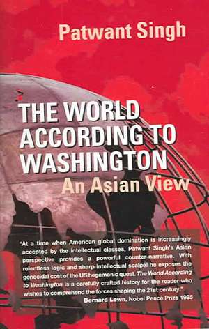 The World According to Washington: An Asian View de Patwant Singh