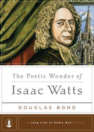 The Poetic Wonder of Isaac Watts de Douglas Bond