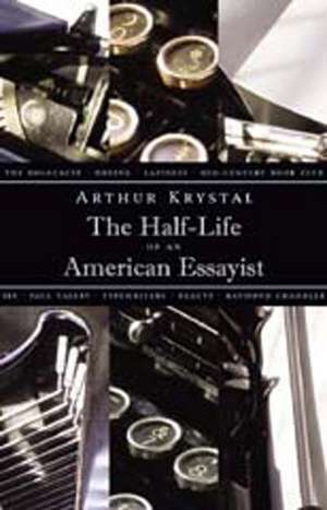 The Half-Life of an American Essayist de Arthur Krystal