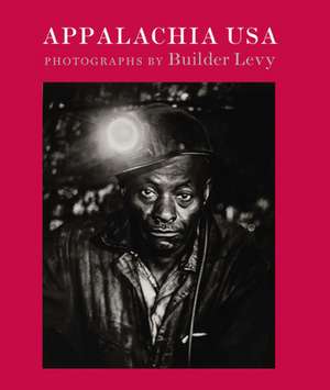 Appalachia USA: Photographs, 1968-2009 de Builder Levy