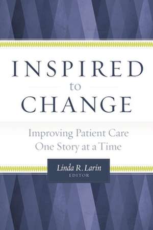 Inspired to Change: Improving Patient Care One Story at a Time de Linda Larin