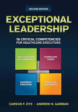 Exceptional Leadership: 16 Critical Competencies for Healthcare Executives de Carson F. Dye