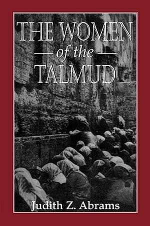 The Women of the Talmud de Judith Z. Abrams