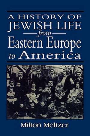 A History of Jewish Life from Eastern Europe to America de Milton Meltzer