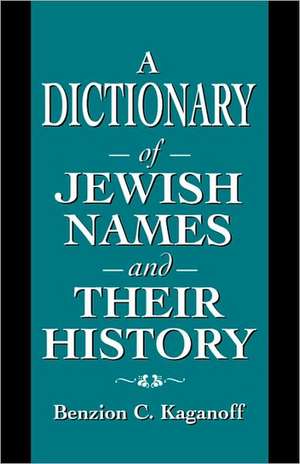 A Dictionary of Jewish Names and Their History de Benzion C. Kaganoff