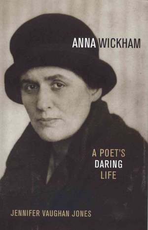 Anna Wickham: A Poet's Daring Life de Jennifer Vaughan Jones