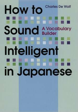 How to Sound Intelligent in Japanese: A Vocabulary Builder de Charles De Wolf