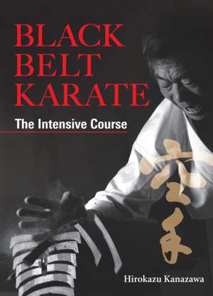 Black Belt Karate: The Intensive Course de Hirokazu Kanazawa