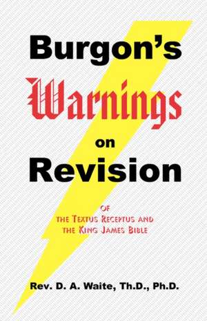 Burgon's Warnings on Revision of the Textus Receptus and the King James Bible de Th D. Ph. D. Pastor D. a. Waite