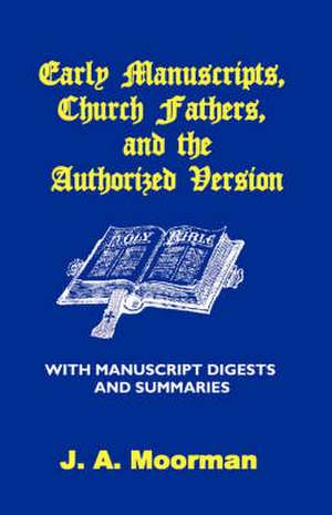 Early Manuscripts, Church Fathers and the Authorized Version with Manuscript Digests and Summaries de J. A. Moorman