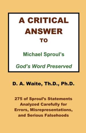 A Critical Answer to Michael Sproul's God's Word Preserved de Th D. Ph. D. Pastor D. a. Waite