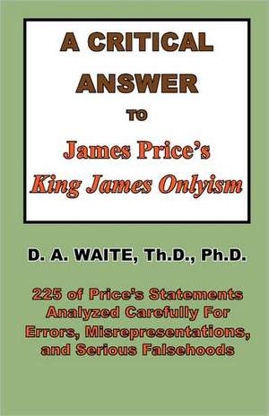 A Critical Answer to James Price's King James Onlyism de Pastor D. a. Waite