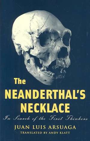 The Neanderthal's Necklace: In Search of the First Thinkers de Juan Luis Arsuaga