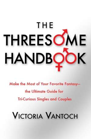 The Threesome Handbook: A Practical Guide to Sleeping with Three de Vicki Vantoch