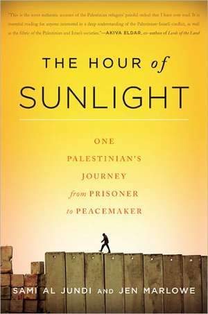 The Hour of Sunlight: One Palestinian's Journey from Prisoner to Peacemaker de Sami al Jundi