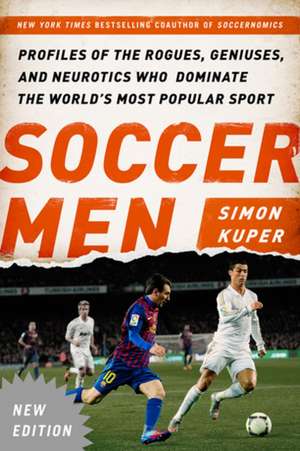 Soccer Men: Profiles of the Rogues, Geniuses, and Neurotics Who Dominate the World's Most Popular Sport de Simon Kuper