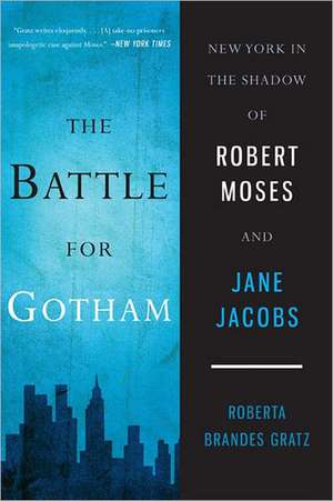 The Battle for Gotham: New York in the Shadow of Robert Moses and Jane Jacobs de Roberta Brandes Gratz