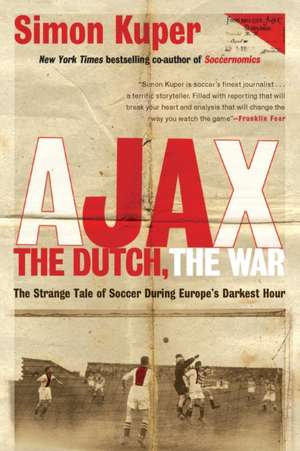 Ajax, the Dutch, the War: The Strange Tale of Soccer During Europe's Darkest Hour de Simon Kuper