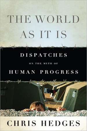 The World As It Is: Dispatches on the Myth of Human Progress de Chris Hedges