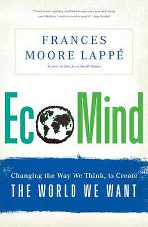 EcoMind: Changing the Way We Think, to Create the World We Want de Frances Moore Lappe