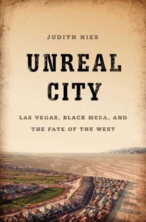 Unreal City: Las Vegas, Black Mesa, and the Fate of the West de Judith Nies