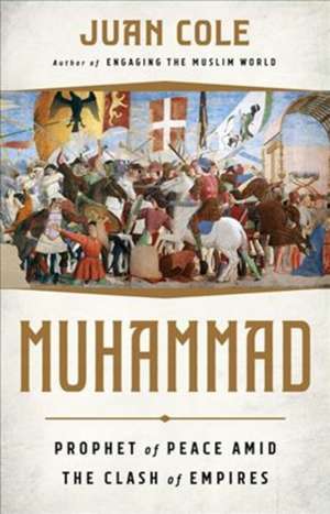 Muhammad: Prophet of Peace Amid the Clash of Empires de Juan Cole