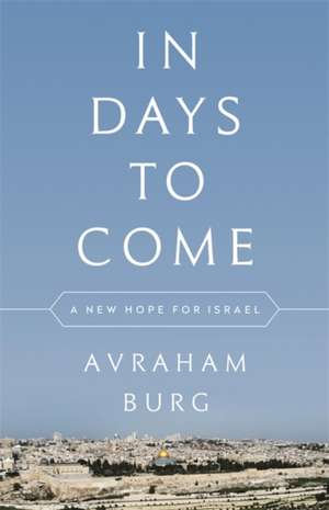 In Days to Come: A New Hope for Israel de Avraham Burg