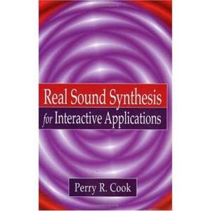 Real Sound Synthesis for Interactive Applications de Perry R. Cook