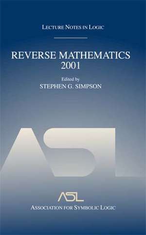 Reverse Mathematics 2001: Lecture Notes in Logic 21 de Stephen Gross