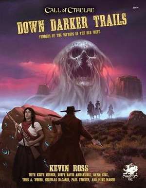 Down Darker Trails: Terrors of the Mythos in the Wild West de Kevin Ross