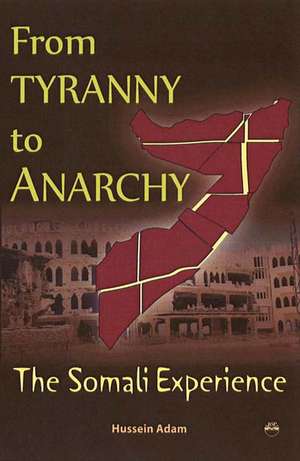 From Tyranny to Anarchy: The Somali Experience de Hussein Adam