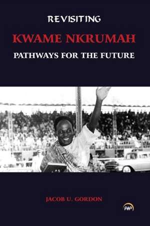 Revisiting Kwame Nkrumah: Pathways for the Future de Jacob U. Gordon