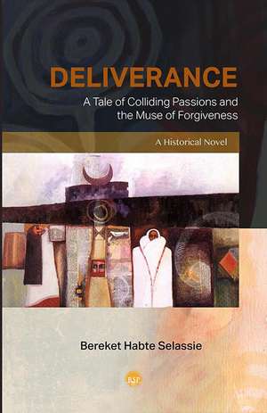 Deliverance: A Tale of Colliding Passions and the Muse of Forgiveness, A Historical Novel de Bereket Habte Selassie