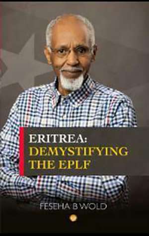 ERITREA: Demystifying the EPLF de Feseha B. Wold