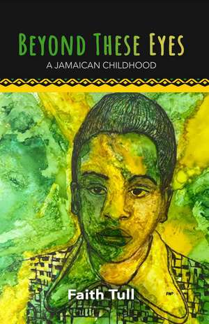 Beyond These Eyes: A Jamaican Childhood de Faith Tull