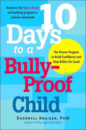 10 Days to a Bully-Proof Child: The Proven Program to Build Confidence and Stop Bullies for Good de Sherryll Kraizer