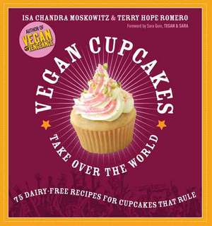 Vegan Cupcakes Take Over the World: 75 Dairy-Free Recipes for Cupcakes that Rule de Isa Chandra Moskowitz