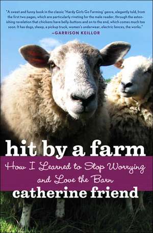 Hit by a Farm: How I Learned to Stop Worrying and Love the Barn de Catherine Friend