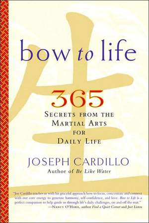 Bow to Life: 365 Secrets from the Martial Arts for Daily Life de Joseph Cardillo