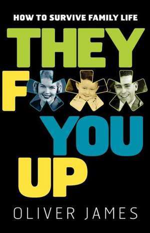 They F*** You Up: How to Survive Family Life de Oliver James